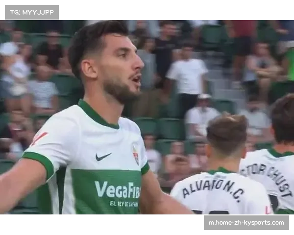 埃尔切对阵皇家马略卡 升班马如何通过防守反击争取积分